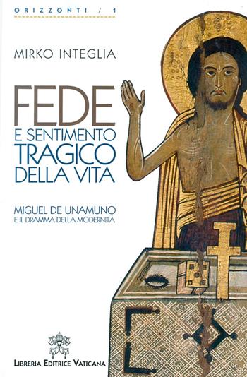 Fede e sentimento tragico della vita. Miguel de Unamuno e il dramma della modernità - Mirko Integlia - Libro Libreria Editrice Vaticana 2018, Orizzonti | Libraccio.it
