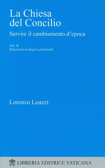 La Chiesa del Concilio. Servire il cambiamento d'epoca. Itinerario teologico-pastorale - Lorenzo Leuzzi - Libro Libreria Editrice Vaticana 2018 | Libraccio.it