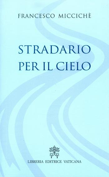 Stradario per il cielo - Francesco Miccichè - Libro Libreria Editrice Vaticana 2018 | Libraccio.it