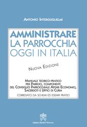 Amministrare la parrocchia oggi in Italia. Manuale teorico-pratico per parroci, componenti del consiglio parrocchiale affari economici, sacerdoti e uffici di curia. Nuova ediz.