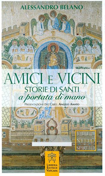 Amici e vicini. Storie di santi a portata di mano - Alessandro Belano - Libro Libreria Editrice Vaticana 2018 | Libraccio.it