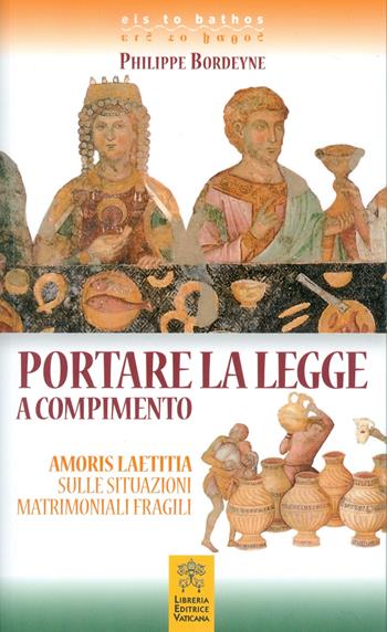 Portare la legge a compimento. Amoris Laetitia sulle situazioni matrimoniali fragili - Philippe Bordeyne - Libro Libreria Editrice Vaticana 2018 | Libraccio.it