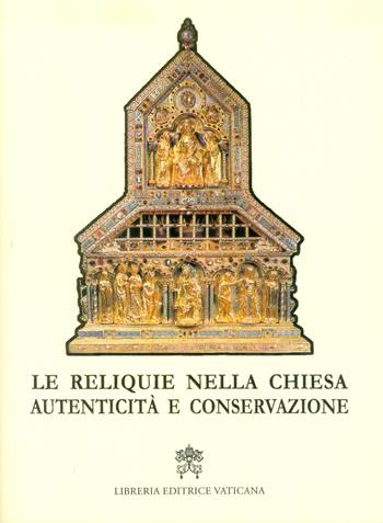 Le reliquie nella Chiesa. Autenticità e conservazione  - Libro Libreria Editrice Vaticana 2018 | Libraccio.it