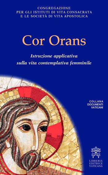 Cor orans. Istruzione applicativa sulla vita contemplativa femminile  - Libro Libreria Editrice Vaticana 2018, Documenti vaticani | Libraccio.it