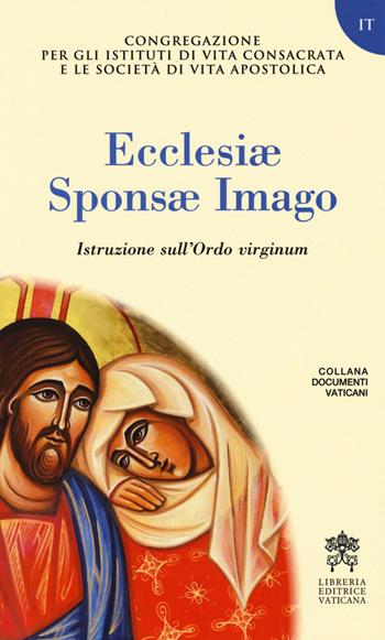 Ecclesiae Sponsae Imago. Istruzione sull'Ordo virginum  - Libro Libreria Editrice Vaticana 2018 | Libraccio.it