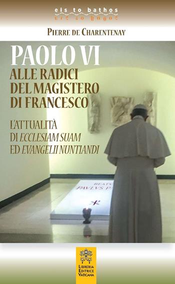 Paolo VI alle radici del magistero di Francesco. L’attualità di Ecclesiam Suam ed Evangelii Nuntandi - Pierre de Charentenay - Libro Libreria Editrice Vaticana 2018 | Libraccio.it