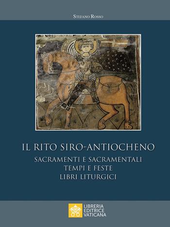 Il rito siro-antiocheno. Sacramenti e sacramentali, tempi e feste, libri liturgici - Stefano Rosso - Libro Libreria Editrice Vaticana 2018, Monumenta studia instrumenta liturgica | Libraccio.it
