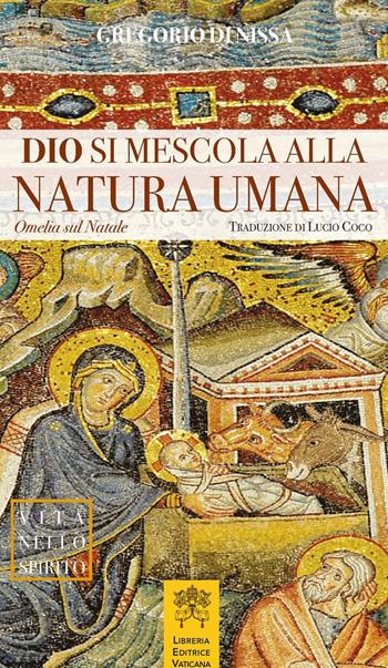 Dio si mescola alla natura umana. Omelia sul Natale - Gregorio di Nissa (san) - Libro Libreria Editrice Vaticana 2018, Vita nello Spirito | Libraccio.it