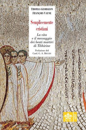 Semplicemente cristiani. La vita e il messaggio dei beati monaci di Tibhirine - Thomas Georgeon, Françoise Vayne - Libro Libreria Editrice Vaticana 2018, Ispirazioni | Libraccio.it