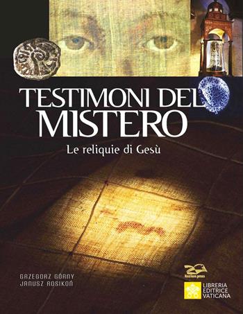 Testimoni del mistero. Le reliquie di Gesù - Grzegorz Górny, Janusz Rosikon - Libro Libreria Editrice Vaticana 2019 | Libraccio.it