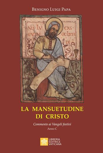 La mansuetudine di Cristo. Commento ai Vangeli festivi. Anno C - Benigno Luigi Papa - Libro Libreria Editrice Vaticana 2018 | Libraccio.it