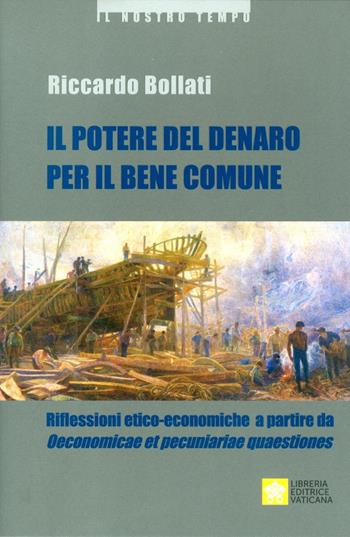 Il potere del denaro per il bene comune. Riflessioni etico-economiche a partire da «Oeconomicae et pecuniariae quaestiones» - Riccardo Bollati - Libro Libreria Editrice Vaticana 2019, Il nostro tempo | Libraccio.it