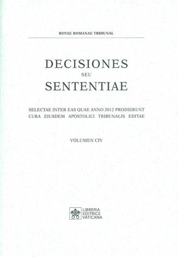 Decisiones seu sententiae. Selectae inter eas quae anno 2012 prodierunt cura eiusdem apostolici tribunalis editae. Vol. 104  - Libro Libreria Editrice Vaticana 2019 | Libraccio.it