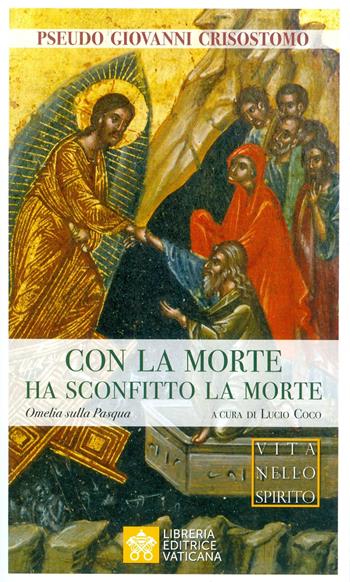 Con la morte ha sconfitto la morte. Omelia sulla Pasqua - Pseudo Giovanni Crisostomo - Libro Libreria Editrice Vaticana 2019, Vita nello Spirito | Libraccio.it