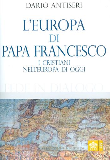 L'Europa di Papa Francesco. I cristiani nell’europa di oggi - Dario Antiseri - Libro Libreria Editrice Vaticana 2019, Fede in dialogo | Libraccio.it