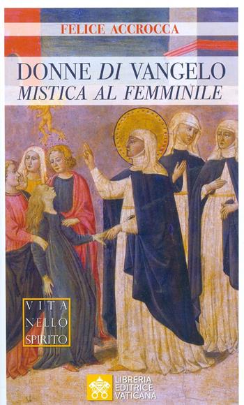 Donne di Vangelo. Mistica al femminile - Felice Accrocca - Libro Libreria Editrice Vaticana 2019, Vita nello Spirito | Libraccio.it