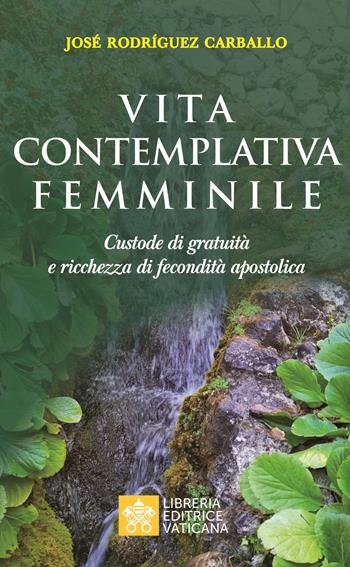 Vita contemplativa femminile. Custode di gratuità e ricchezza di fecondità apostolica - José Rodriguez Carballo - Libro Libreria Editrice Vaticana 2019 | Libraccio.it
