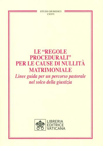 Le «Regole Procedurali» per le cause di nullità matrimoniale. Linee guida per un percorso pastorale nel solco della giustizia  - Libro Libreria Editrice Vaticana 2019, Studi giuridici | Libraccio.it