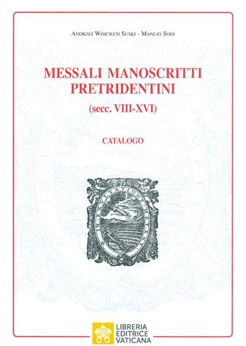 Messali manoscritti pretridentini (secc. VIII-XVI). Catalogo - Manlio Sodi, Andrzej Wojciech Suki - Libro Libreria Editrice Vaticana 2019, Monumenta studia instrumenta liturgica | Libraccio.it