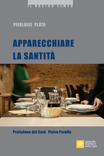 Apparecchiare la santità - Pierluigi Plata - Libro Libreria Editrice Vaticana 2019, Il nostro tempo | Libraccio.it