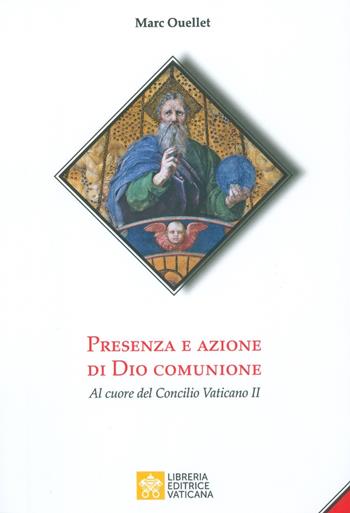 Presenza e azione di Dio Comunione. Al cuore del Concilio Vaticano II - Marc Ouellet - Libro Libreria Editrice Vaticana 2019 | Libraccio.it