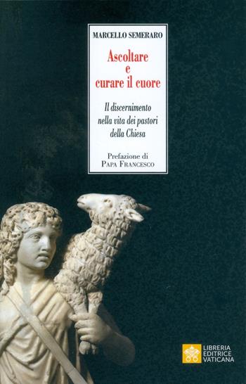 Ascoltare e curare il cuore. Il discernimento nella vita dei pastori della Chiesa - Marcello Semeraro - Libro Libreria Editrice Vaticana 2019, Ispirazioni. Serie pastorale | Libraccio.it