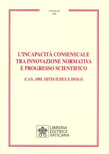 L'incapacità consensuale tra innovazione normativa e progresso scientifico. (Can. 1095, Mitis iudex e DSM-5)  - Libro Libreria Editrice Vaticana 2019, Annales | Libraccio.it