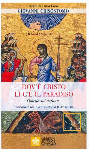 Dov'è Cristo lì c'è il Paradiso. Omelia sui defunti - Giovanni Crisostomo - Libro Libreria Editrice Vaticana 2019, Vita nello Spirito | Libraccio.it