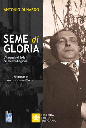 Seme di Gloria. L'itinerario di fede di Giacomo Gaglione - Antonio Di Nardo - Libro Libreria Editrice Vaticana 2019 | Libraccio.it