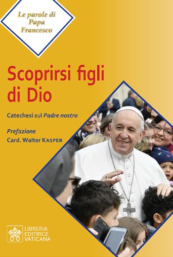 Scoprirsi figli di Dio. Catechesi sul Padre Nostro - Francesco (Jorge Mario Bergoglio) - Libro Libreria Editrice Vaticana 2019, Le parole di papa Francesco | Libraccio.it