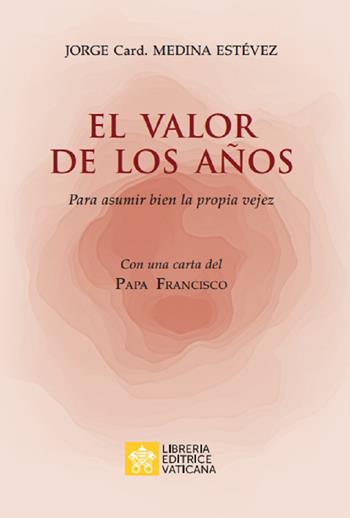El valor de los años. Para asumir bien la propria vejez - Jorge Medina Estevez - Libro Libreria Editrice Vaticana 2019 | Libraccio.it