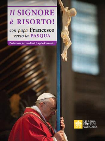 Il Signore è risorto. Con Papa Francesco verso la Pasqua  - Libro Libreria Editrice Vaticana 2020, Celebrare | Libraccio.it