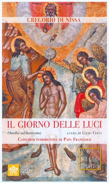 Il giorno delle luci. Omelia sul battesimo - Gregorio di Nissa (san) - Libro Libreria Editrice Vaticana 2019, Vita nello Spirito | Libraccio.it