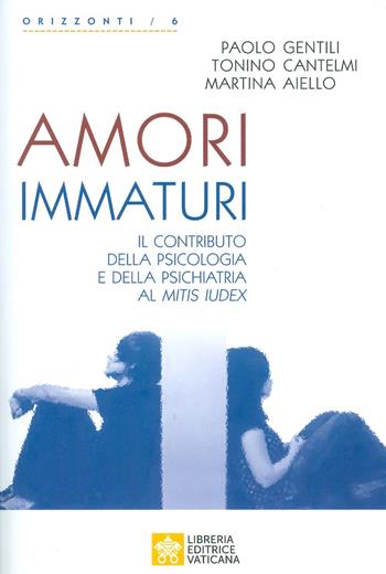 Amori immaturi. Il contributo della psicologia e della psichiatria al Mitis Iudex - Martina Aiello, Tonino Cantelmi, Paolo Gentili - Libro Libreria Editrice Vaticana 2020, Orizzonti | Libraccio.it