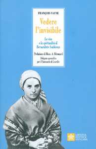 Image of Vedere l'invisibile. La vita e la spiritualità di San Bernadette ...
