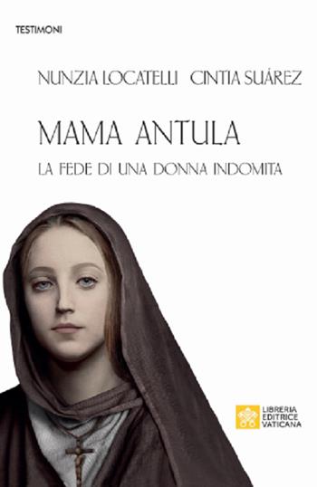 Mama Antula. La fede di una donna indomita - Nunzia Locatelli, Cintia D. Suarez - Libro Libreria Editrice Vaticana 2020, Testimoni | Libraccio.it