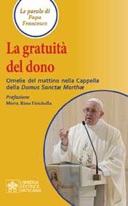 Image of La gratuità del dono. Omelie del mattino nella Cappella della Dom...