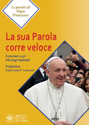 La Sua parola corre veloce. Catechesi sugli Atti degli Apostoli - Francesco (Jorge Mario Bergoglio) - Libro Libreria Editrice Vaticana 2020, Le parole di papa Francesco | Libraccio.it