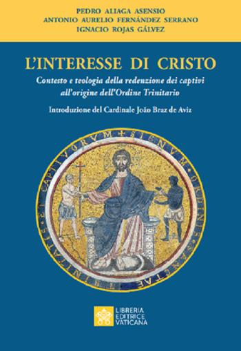 L'interesse di Cristo. Contesto e teologia della redenzione dei captivi all'origine dell'Ordine Trinitario - Pedro Aliaga Asensio, Antonio A. Fernàndez y Serrano, Ignacio Rojas Gálvez - Libro Libreria Editrice Vaticana 2020 | Libraccio.it