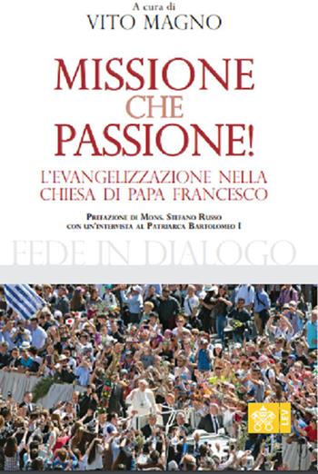 Missione che passione. L'evangelizzazione nella Chiesa di Papa Francesco - Bartolomeo I - Libro Libreria Editrice Vaticana 2020, Fede in dialogo | Libraccio.it