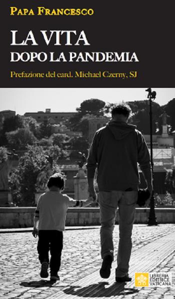 La vita dopo la pandemia - Francesco (Jorge Mario Bergoglio) - Libro Libreria Editrice Vaticana 2020 | Libraccio.it