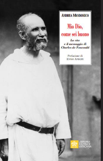 Mio Dio, come sei buono. La verità e il messaggio di Charls de Foucauld - Andrea Mandonico - Libro Libreria Editrice Vaticana 2020, Ispirazioni | Libraccio.it