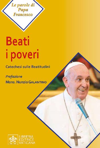 Beati i poveri. Catechesi sulle Beatitudini - Francesco (Jorge Mario Bergoglio) - Libro Libreria Editrice Vaticana 2020 | Libraccio.it
