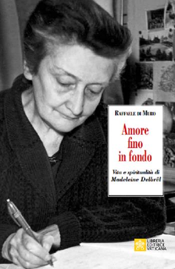 Amore fino in fondo. Vita e spiritualità di Madeleine Delbrêl - Raffaele Di Muro - Libro Libreria Editrice Vaticana 2020 | Libraccio.it