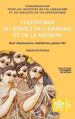 L'economie au service du charisme et de la mission. Boni dispensatores multiformis gratiae Dei. Orientations  - Libro Libreria Editrice Vaticana 2021, Documenti vaticani | Libraccio.it