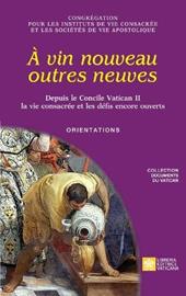 À vin nouveau outres neuves. Depuis le Concile Vatican II la vie consacrée et les défis encore ouverts. Orientations