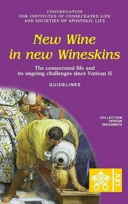 New wine in new wineskins. The consecrated life and its ongoing since Vatican II. Guidelines  - Libro Libreria Editrice Vaticana 2021, Documenti vaticani | Libraccio.it