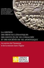 La gestion des biens ecclésiastiques des instituts de vie consacrée et des sociétés de vie apostolique. Au service de l'humanum et de la mission dans l'Église