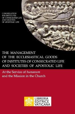 The management of the ecclesiastical goods of institutes of consecrated life and societies of apostolic life. At the service of humanum and the mission in the Church - Congregazione per gli Istituti di Vita Consacrata e le Società di Vita Apostolica - Libro Libreria Editrice Vaticana 2021 | Libraccio.it