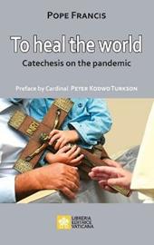 To heal the world. Catechesis on the pandemic